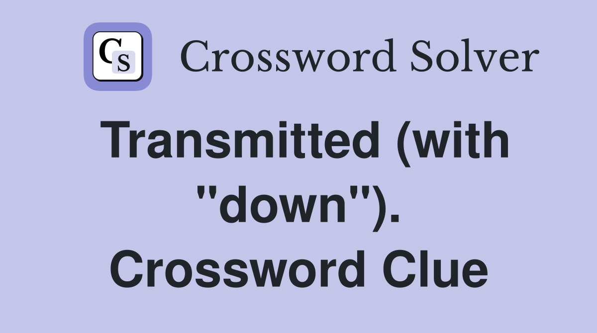 Transmitted (with "down"). Crossword Clue Answers Crossword Solver